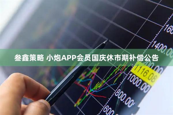 叁鑫策略 小炮APP会员国庆休市期补偿公告