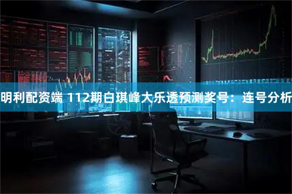 明利配资端 112期白琪峰大乐透预测奖号：连号分析